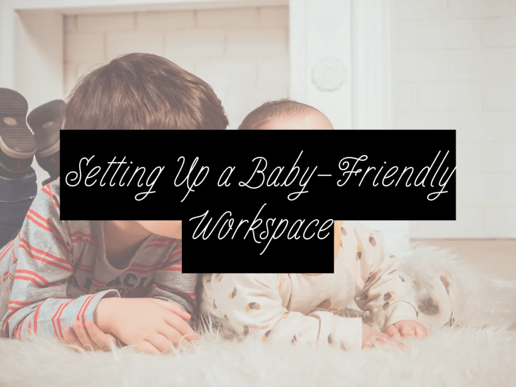 Setting Up a Baby-Friendly Workspace