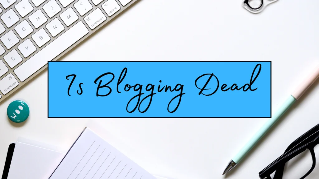Is Blogging Dead In 2024