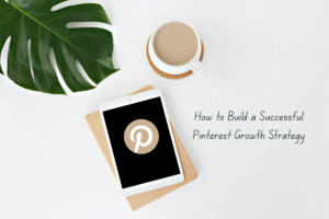 How to Build a Successful Pinterest Growth Strategy for Your Business